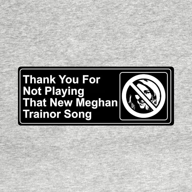 Thank You For Not Playing That New Meghan Trainor Song by kthorjensen